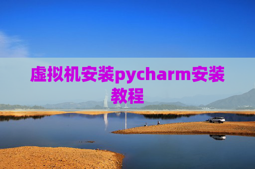 虚拟机安装pycharm安装教程