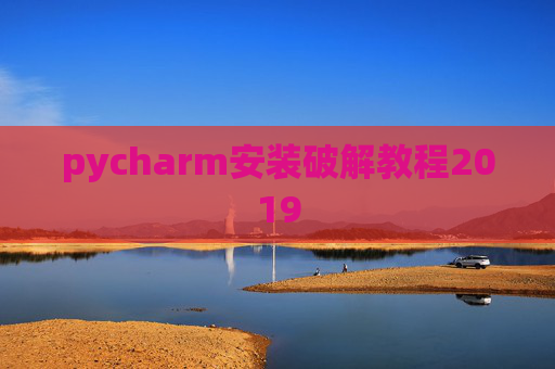 pycharm安装破解教程2019 pycharm安装破解教程2019